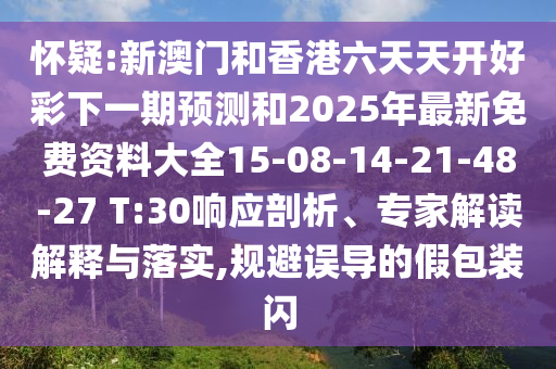 懷疑:新澳門和香港六天天開好彩下一期預(yù)測和2025年最新免費(fèi)資料大全15-08-14-21-48-27 T:30響應(yīng)剖析、專家解讀解釋與落實(shí),規(guī)避誤導(dǎo)的假包裝閃