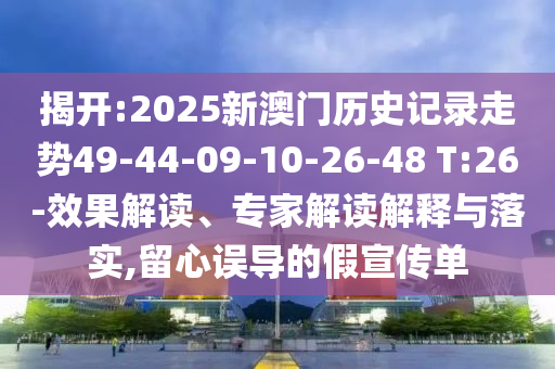 揭開:2025新澳門歷史記錄走勢49-44-09-10-26-48 T:26-效果解讀、專家解讀解釋與落實(shí),留心誤導(dǎo)的假宣傳單