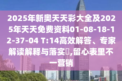 2025年新奧天天彩大全及2025年天天免費(fèi)資料01-08-18-12-37-04 T:14高效解答、專家解讀解釋與落實(shí)?,留心表里不一營(yíng)銷